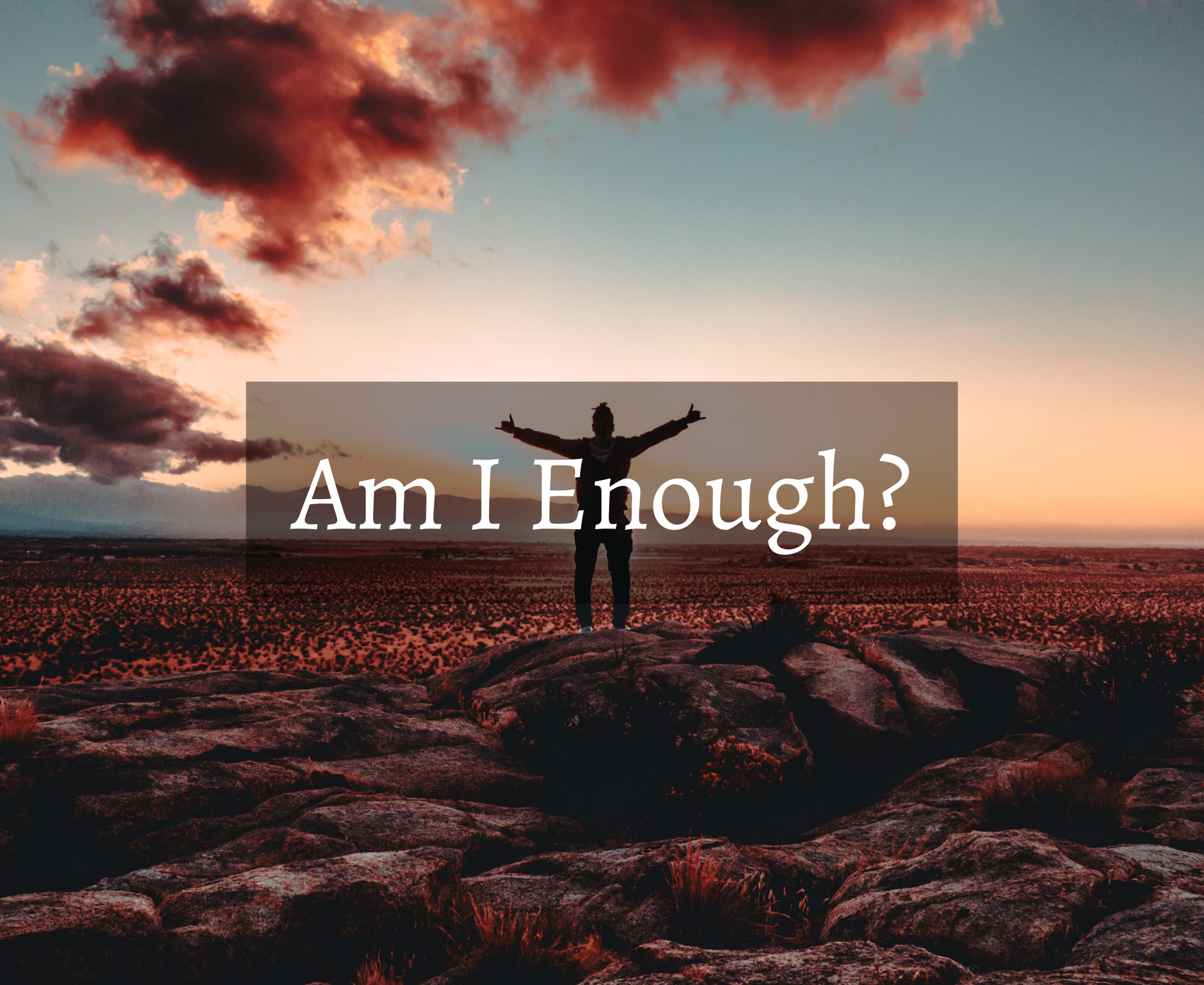 Am I Enough? Why do i feel not enough?